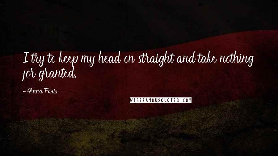 Anna Faris Quotes: I try to keep my head on straight and take nothing for granted.