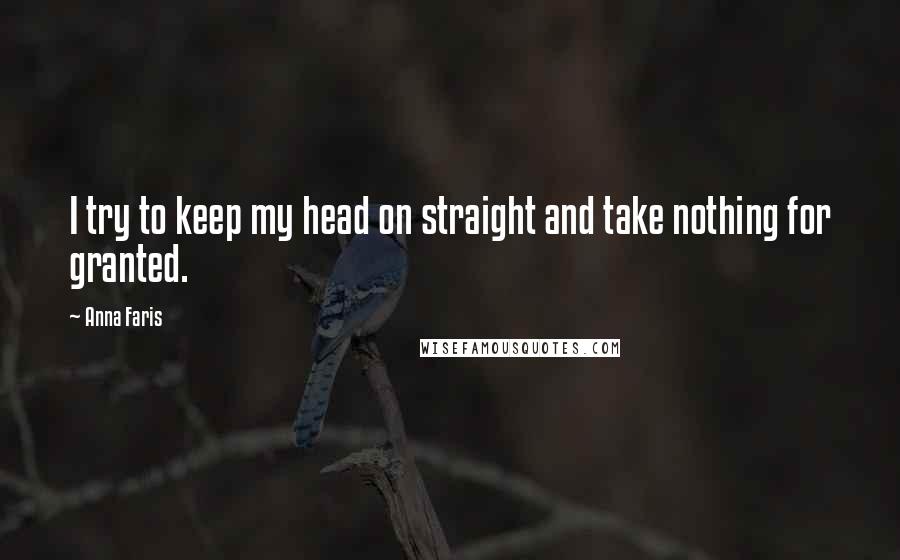 Anna Faris Quotes: I try to keep my head on straight and take nothing for granted.