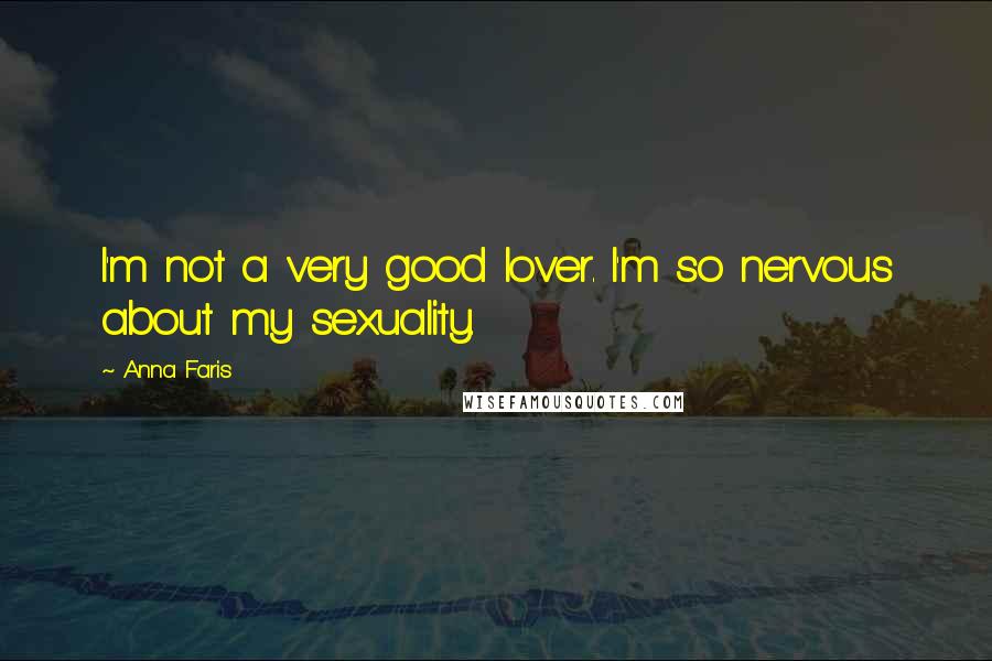 Anna Faris Quotes: I'm not a very good lover. I'm so nervous about my sexuality.