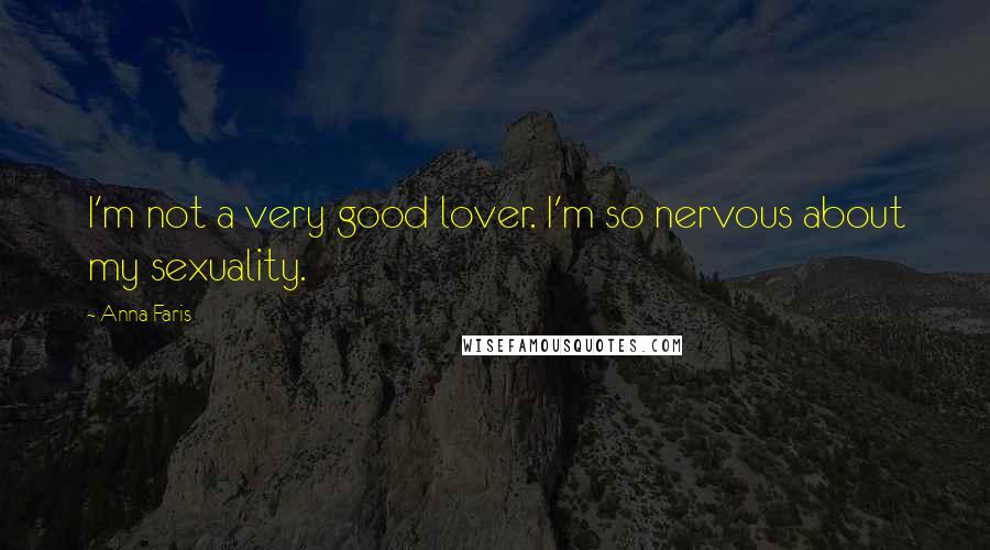 Anna Faris Quotes: I'm not a very good lover. I'm so nervous about my sexuality.
