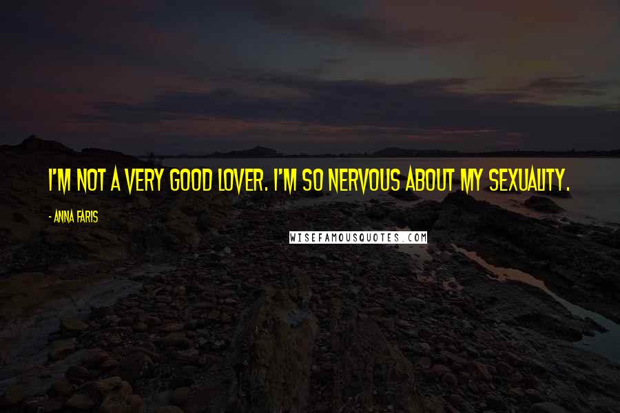 Anna Faris Quotes: I'm not a very good lover. I'm so nervous about my sexuality.