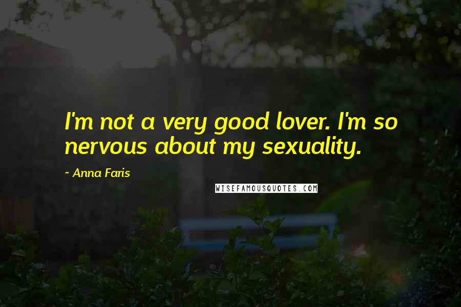 Anna Faris Quotes: I'm not a very good lover. I'm so nervous about my sexuality.