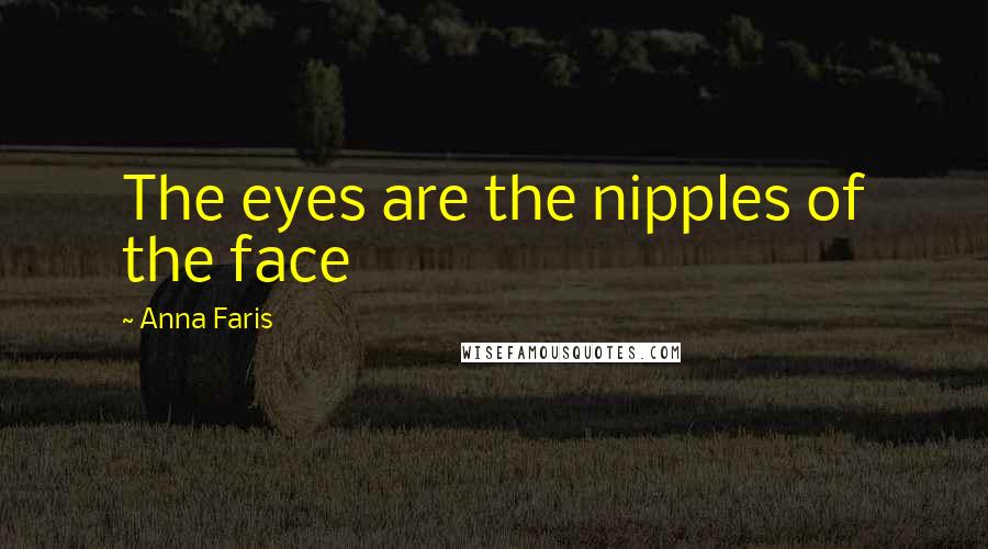 Anna Faris Quotes: The eyes are the nipples of the face