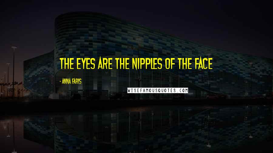 Anna Faris Quotes: The eyes are the nipples of the face