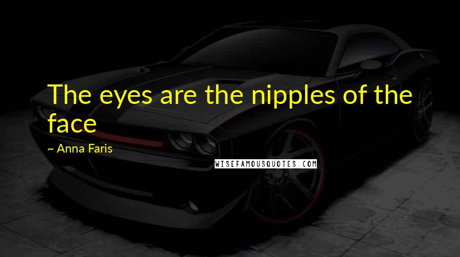 Anna Faris Quotes: The eyes are the nipples of the face