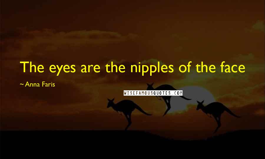 Anna Faris Quotes: The eyes are the nipples of the face