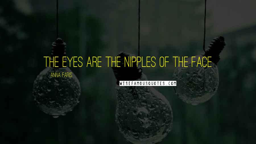 Anna Faris Quotes: The eyes are the nipples of the face