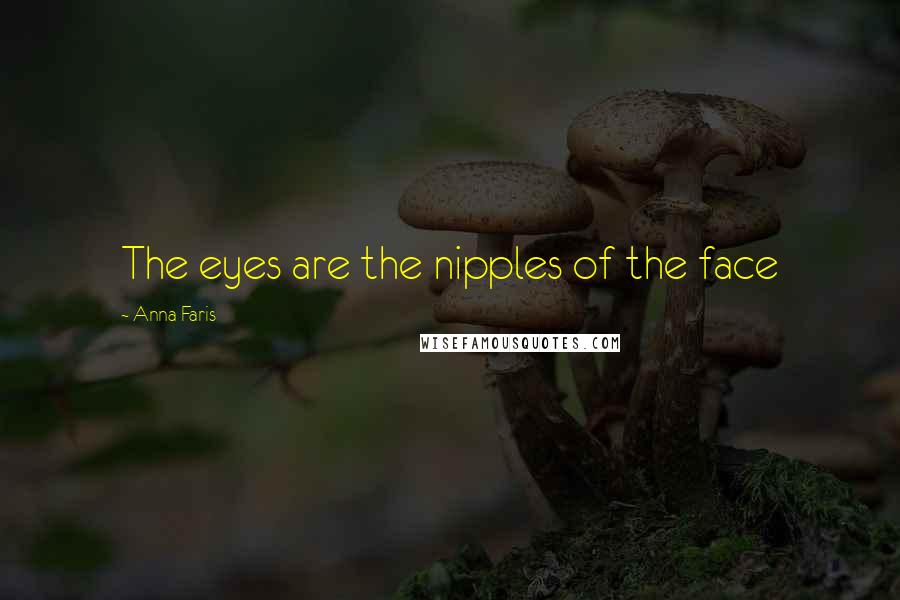 Anna Faris Quotes: The eyes are the nipples of the face