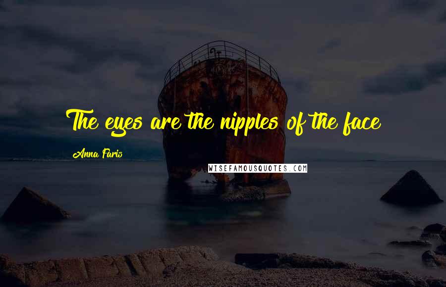 Anna Faris Quotes: The eyes are the nipples of the face