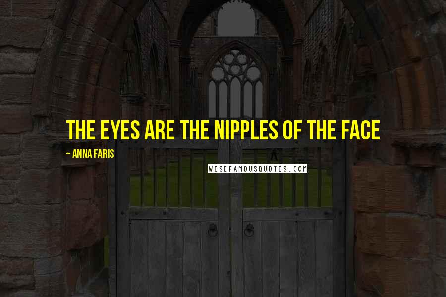 Anna Faris Quotes: The eyes are the nipples of the face