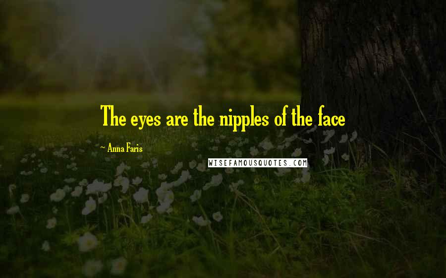 Anna Faris Quotes: The eyes are the nipples of the face