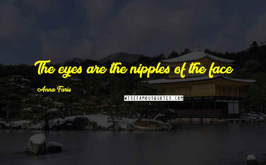 Anna Faris Quotes: The eyes are the nipples of the face