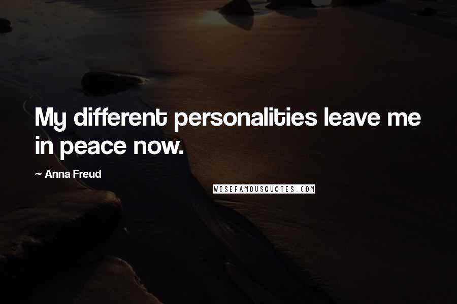 Anna Freud Quotes: My different personalities leave me in peace now.