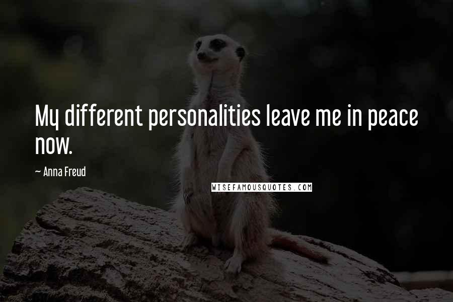 Anna Freud Quotes: My different personalities leave me in peace now.