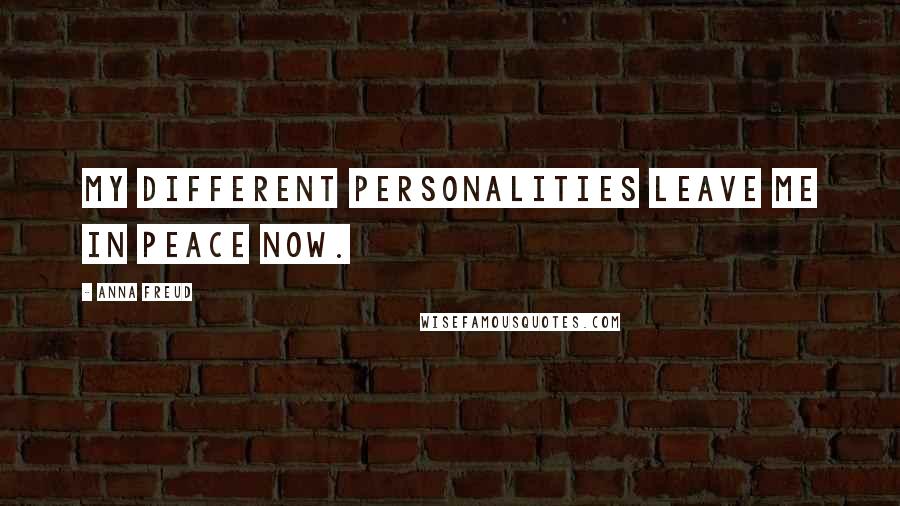 Anna Freud Quotes: My different personalities leave me in peace now.