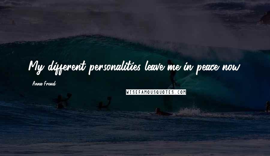 Anna Freud Quotes: My different personalities leave me in peace now.