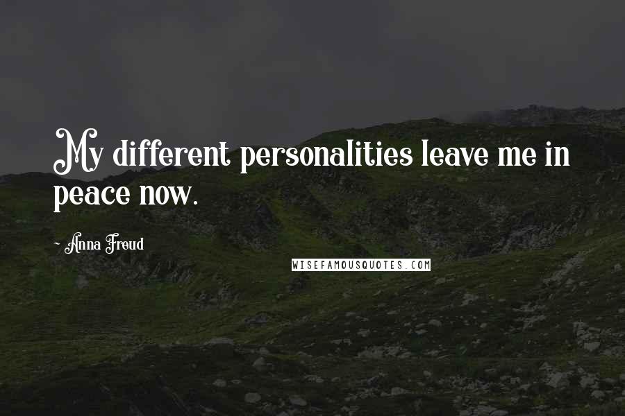 Anna Freud Quotes: My different personalities leave me in peace now.