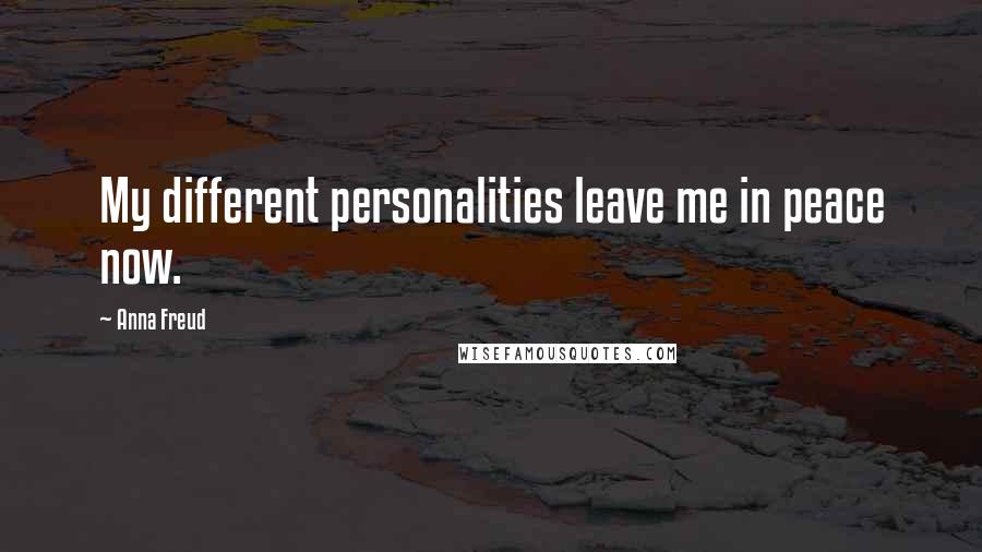 Anna Freud Quotes: My different personalities leave me in peace now.