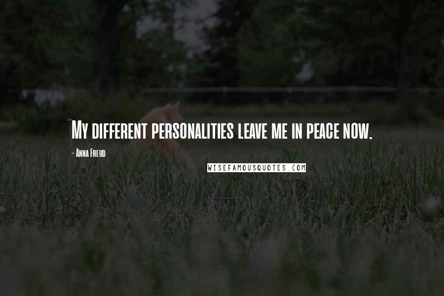 Anna Freud Quotes: My different personalities leave me in peace now.