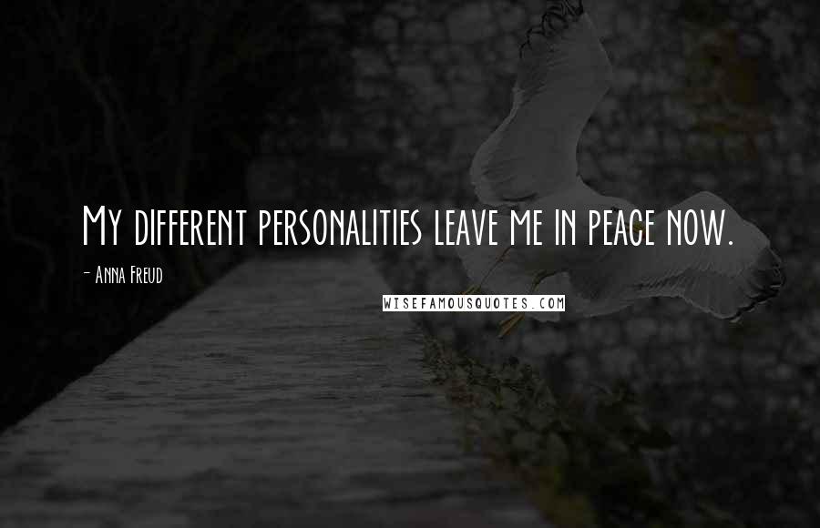 Anna Freud Quotes: My different personalities leave me in peace now.