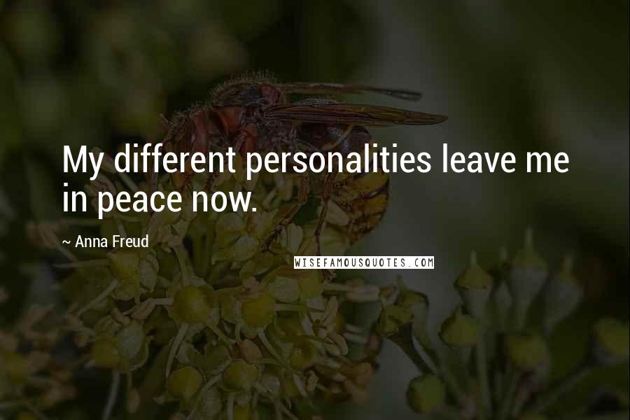 Anna Freud Quotes: My different personalities leave me in peace now.