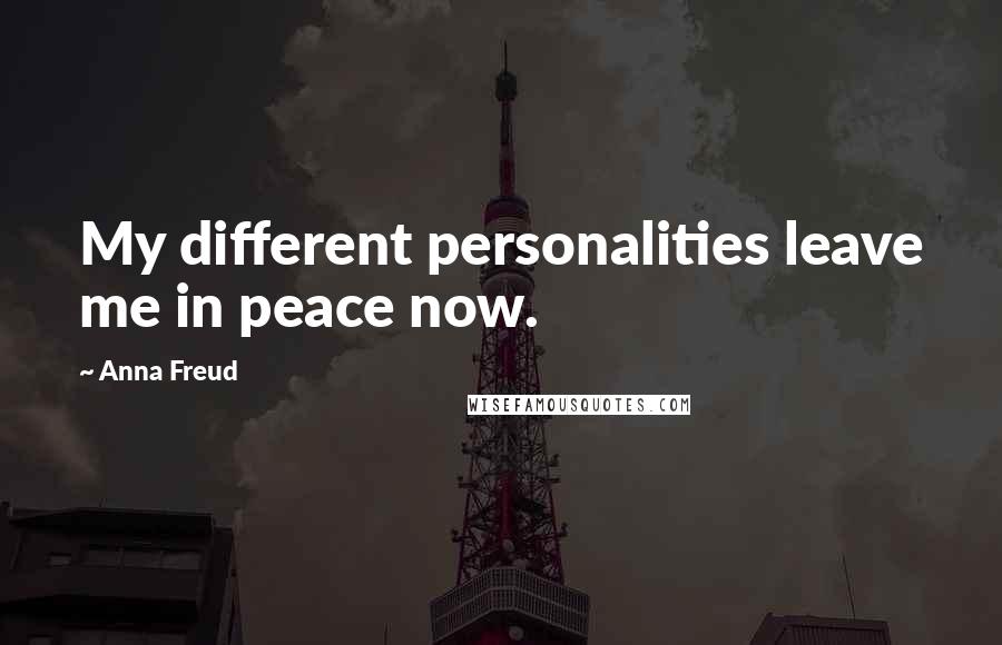 Anna Freud Quotes: My different personalities leave me in peace now.