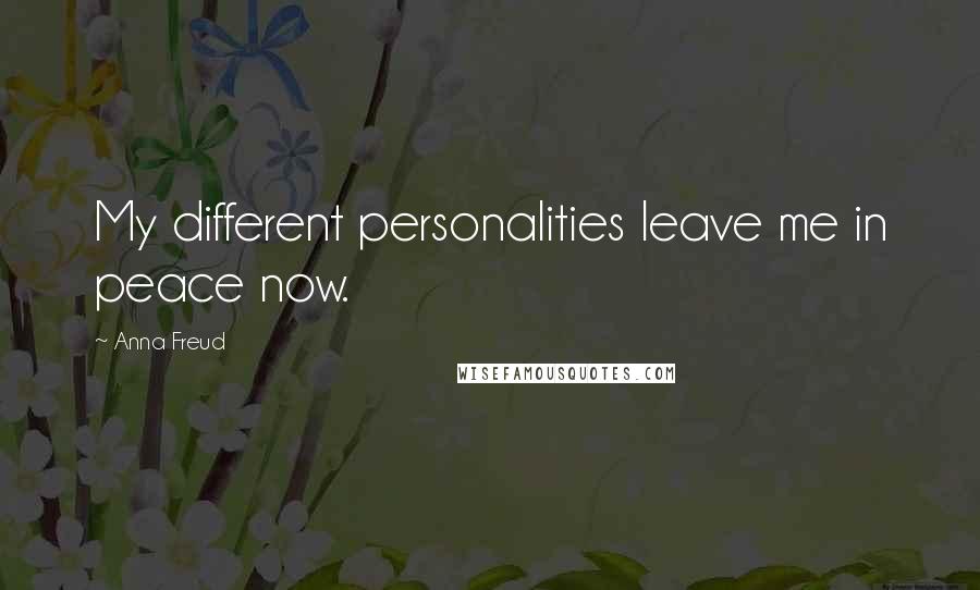 Anna Freud Quotes: My different personalities leave me in peace now.