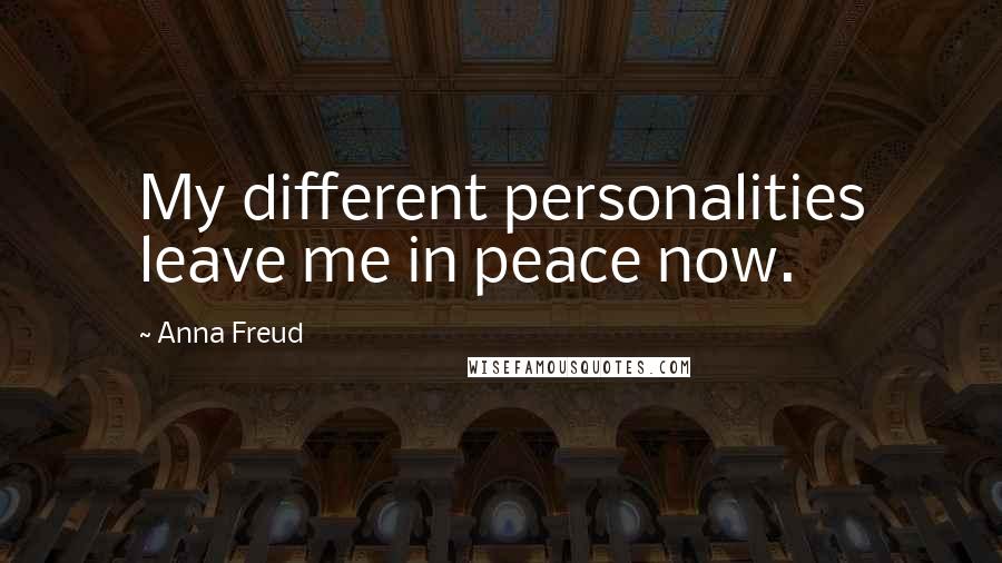 Anna Freud Quotes: My different personalities leave me in peace now.