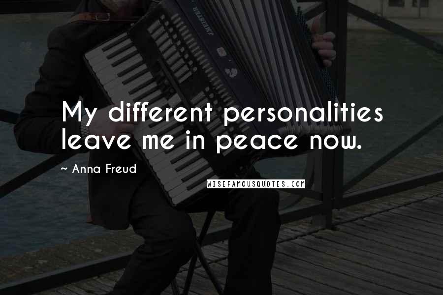 Anna Freud Quotes: My different personalities leave me in peace now.