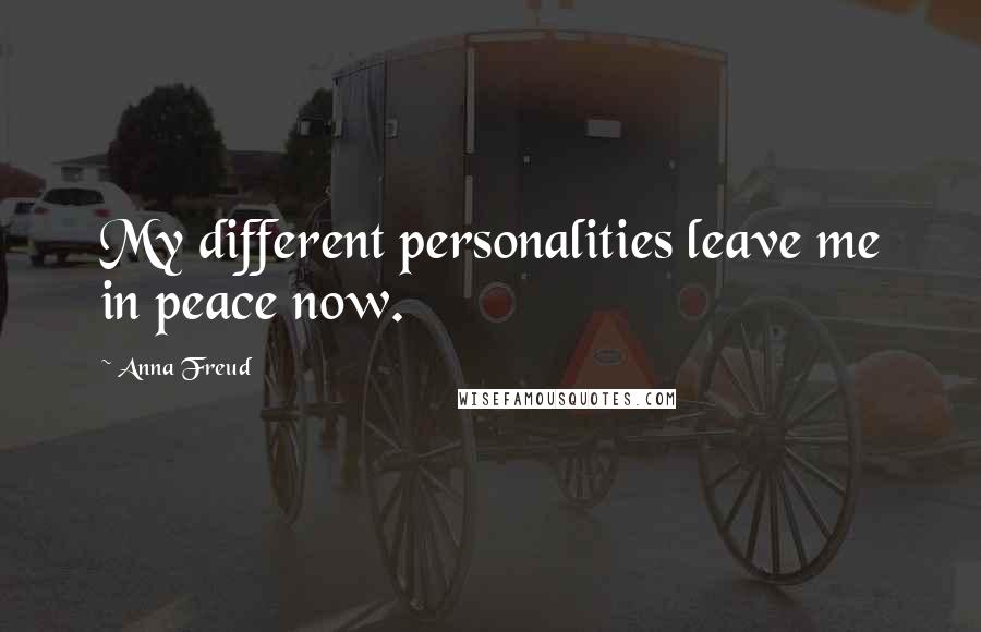 Anna Freud Quotes: My different personalities leave me in peace now.