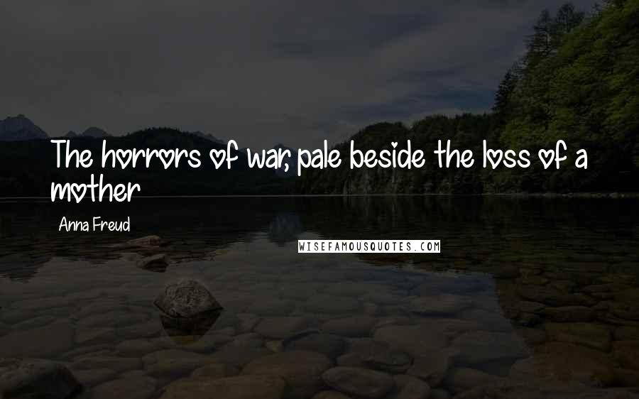 Anna Freud Quotes: The horrors of war, pale beside the loss of a mother