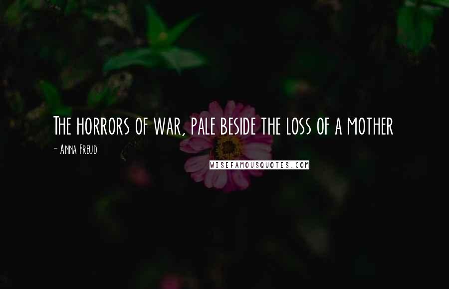 Anna Freud Quotes: The horrors of war, pale beside the loss of a mother