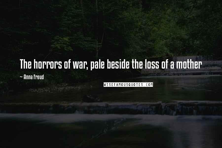 Anna Freud Quotes: The horrors of war, pale beside the loss of a mother