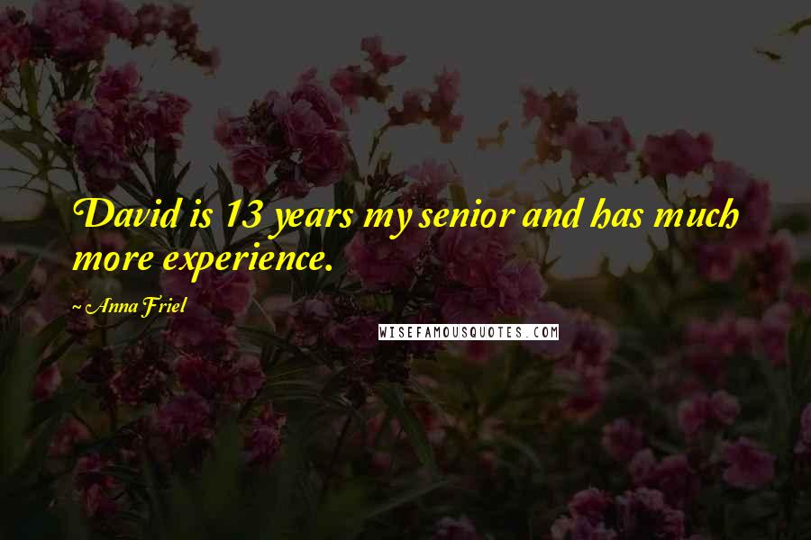 Anna Friel Quotes: David is 13 years my senior and has much more experience.