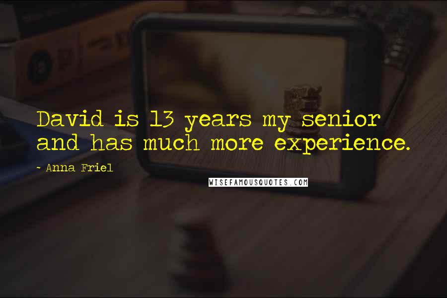 Anna Friel Quotes: David is 13 years my senior and has much more experience.