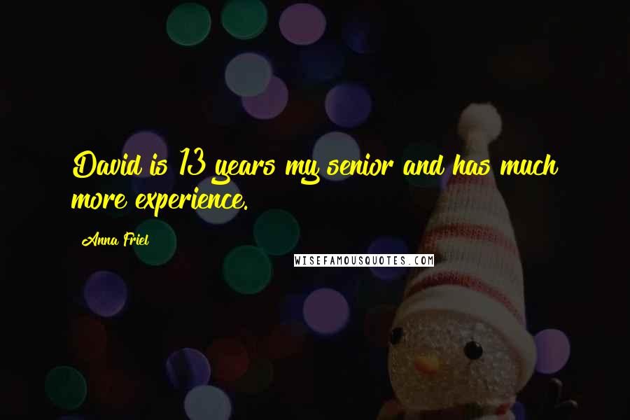 Anna Friel Quotes: David is 13 years my senior and has much more experience.