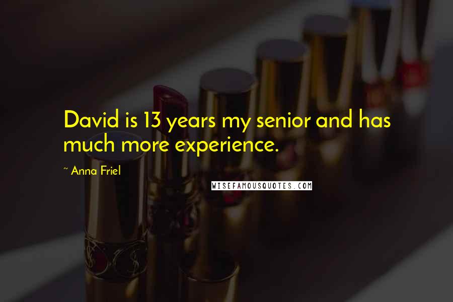 Anna Friel Quotes: David is 13 years my senior and has much more experience.