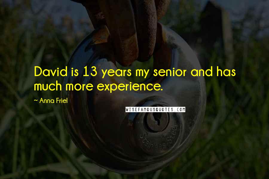 Anna Friel Quotes: David is 13 years my senior and has much more experience.