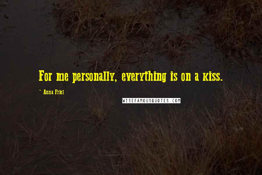 Anna Friel Quotes: For me personally, everything is on a kiss.
