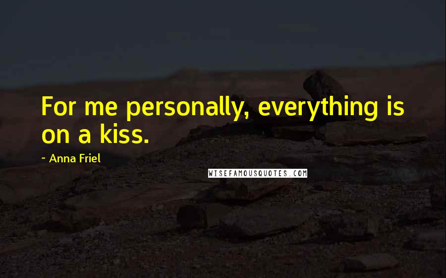 Anna Friel Quotes: For me personally, everything is on a kiss.