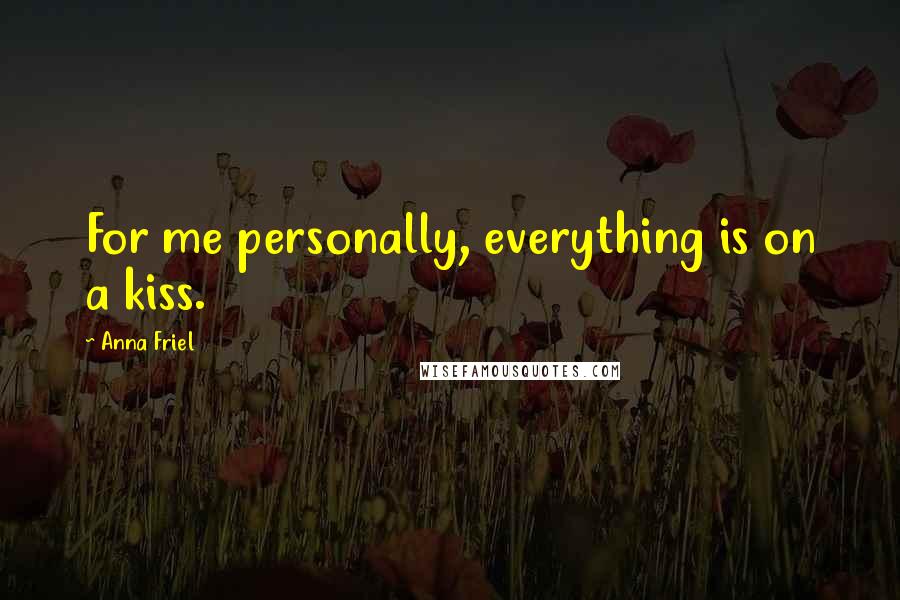 Anna Friel Quotes: For me personally, everything is on a kiss.