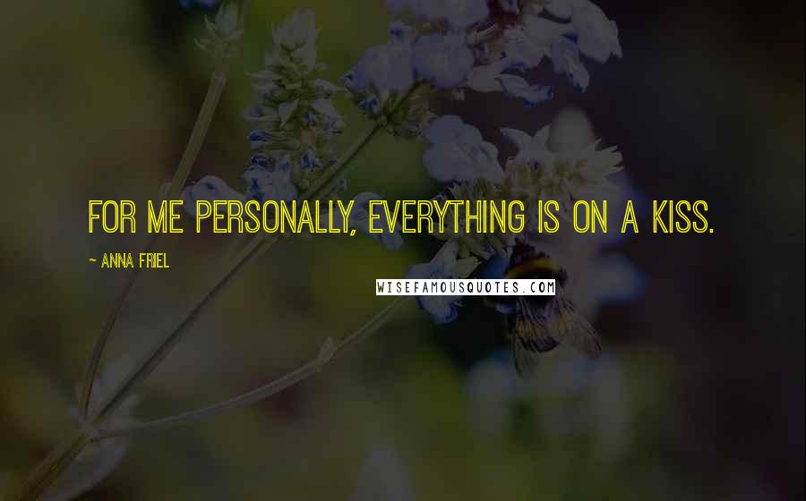 Anna Friel Quotes: For me personally, everything is on a kiss.