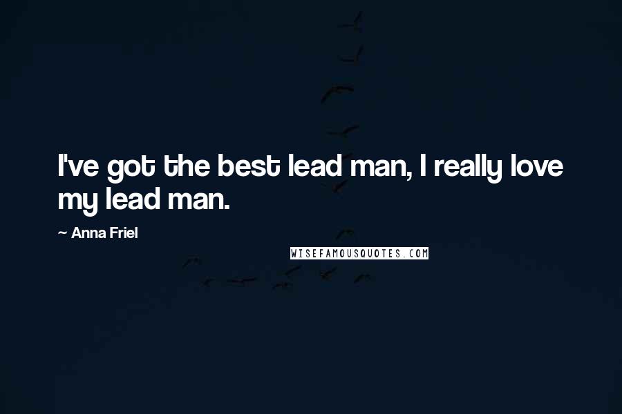 Anna Friel Quotes: I've got the best lead man, I really love my lead man.