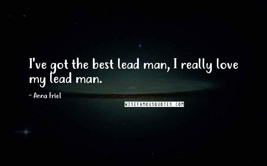 Anna Friel Quotes: I've got the best lead man, I really love my lead man.