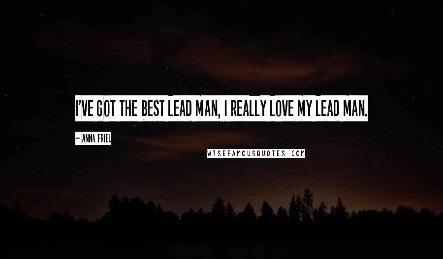 Anna Friel Quotes: I've got the best lead man, I really love my lead man.