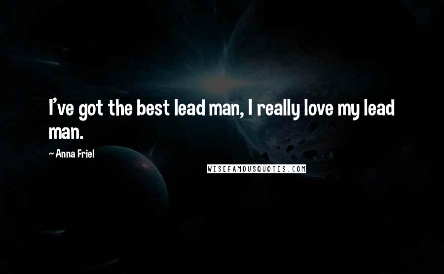 Anna Friel Quotes: I've got the best lead man, I really love my lead man.