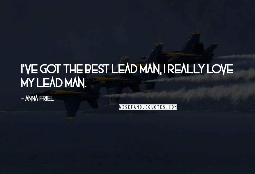 Anna Friel Quotes: I've got the best lead man, I really love my lead man.