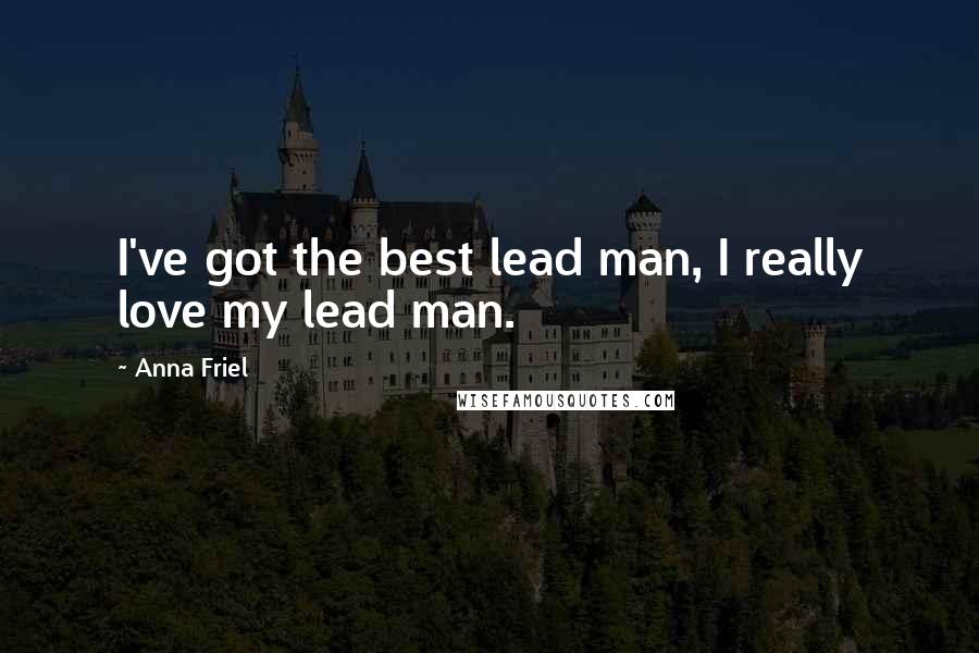 Anna Friel Quotes: I've got the best lead man, I really love my lead man.