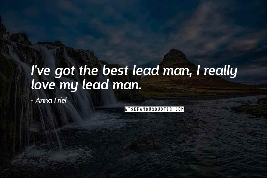 Anna Friel Quotes: I've got the best lead man, I really love my lead man.