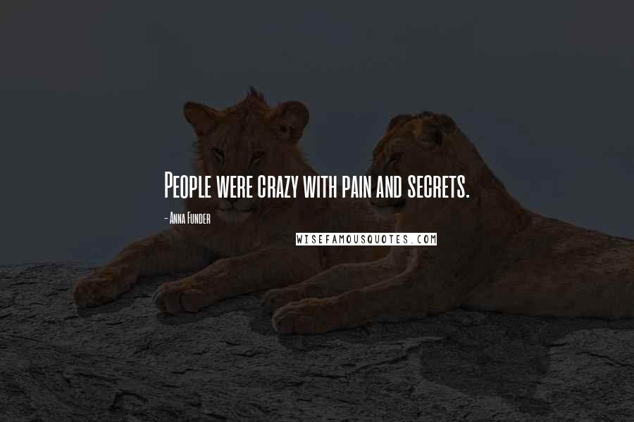 Anna Funder Quotes: People were crazy with pain and secrets.